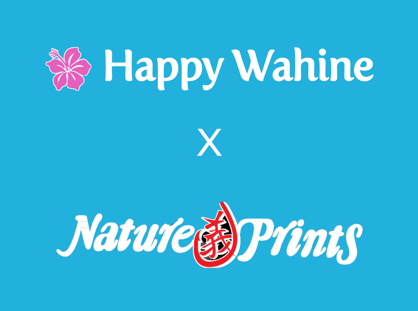 Happy Wahine x Nature Prints